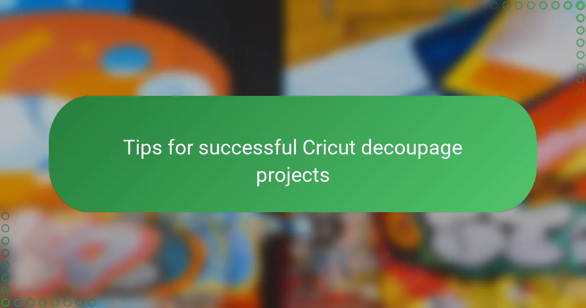 Tips for successful Cricut decoupage projects