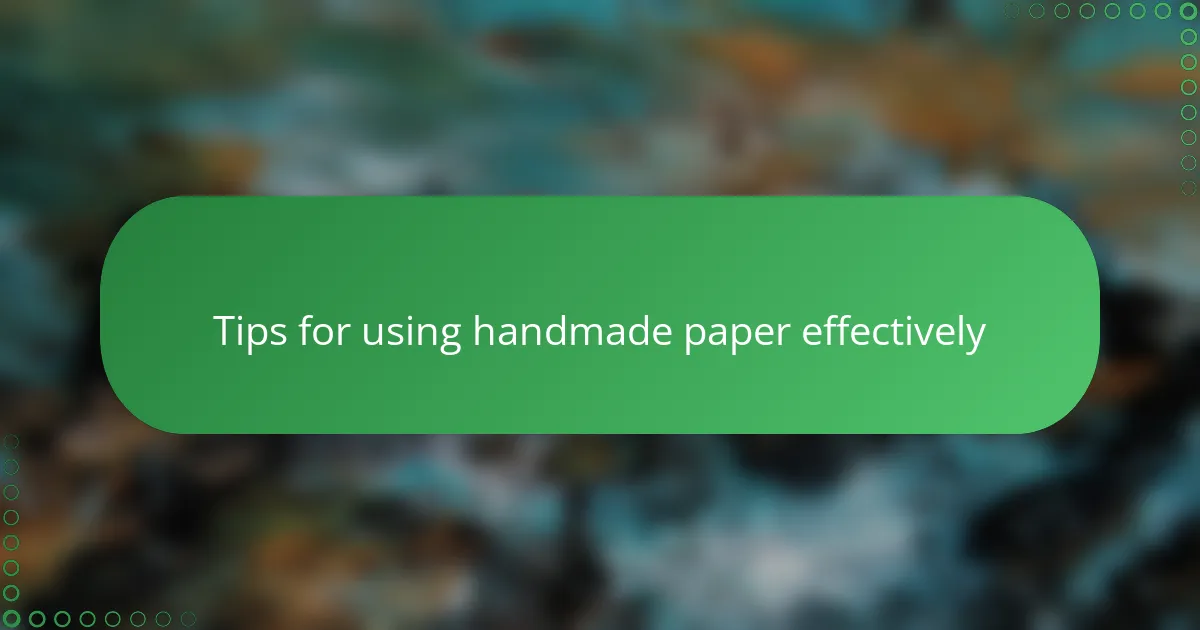 Tips for using handmade paper effectively