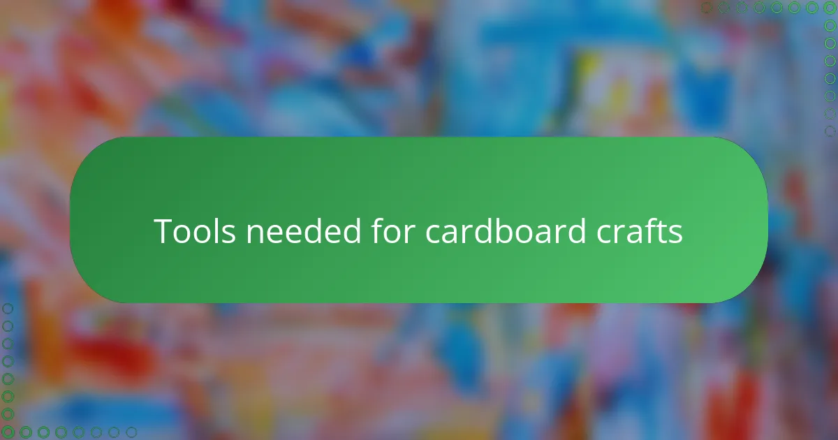 Tools needed for cardboard crafts