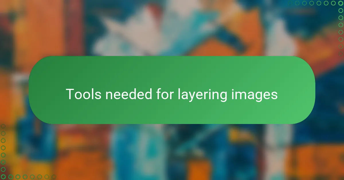 Tools needed for layering images