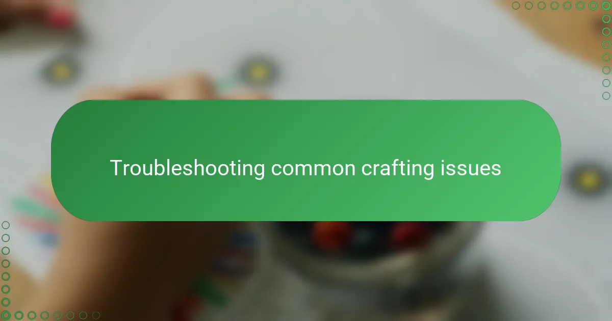 Troubleshooting common crafting issues