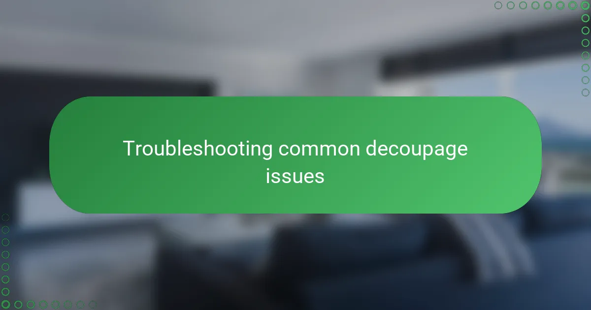 Troubleshooting common decoupage issues