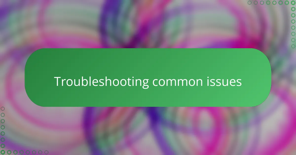 Troubleshooting common issues
