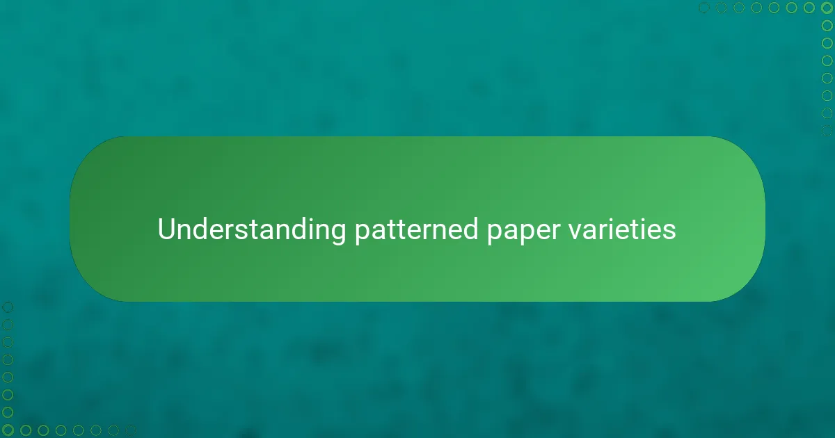 Understanding patterned paper varieties