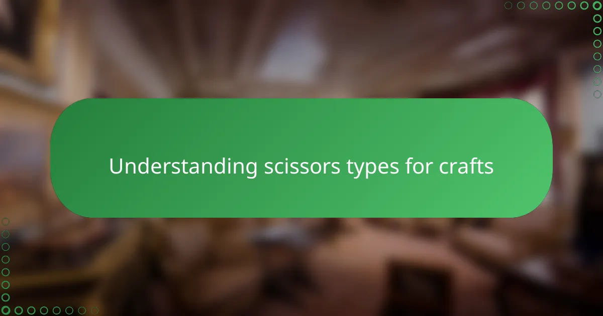 Understanding scissors types for crafts
