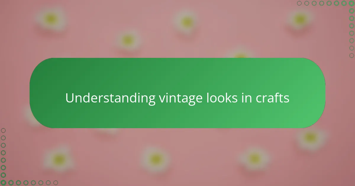 Understanding vintage looks in crafts