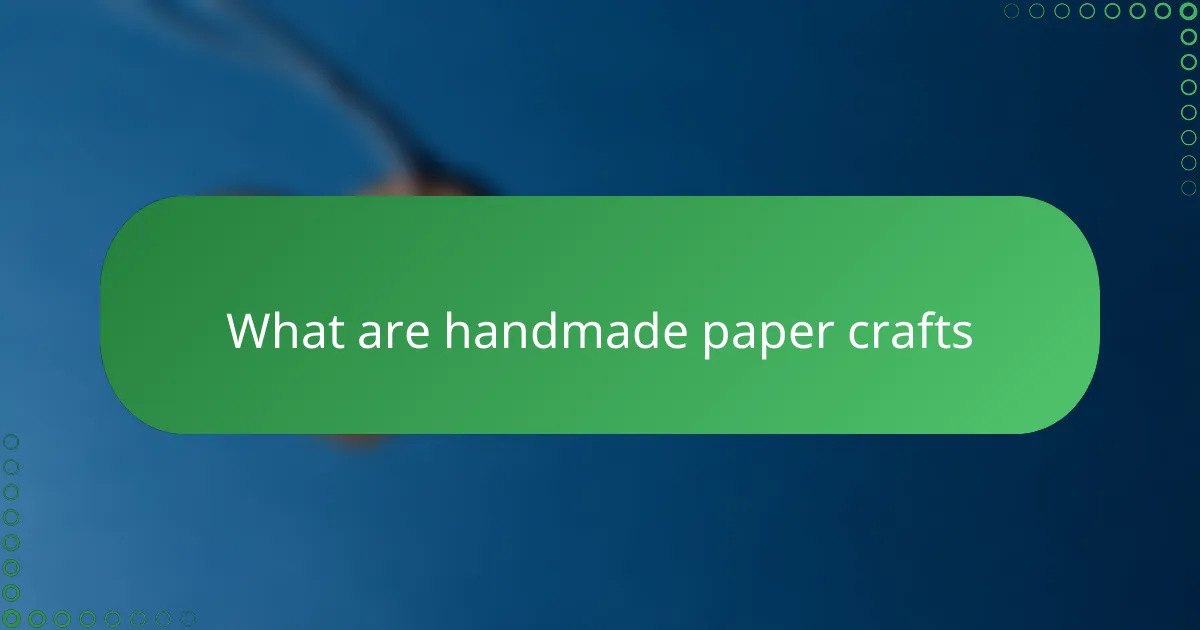 What are handmade paper crafts