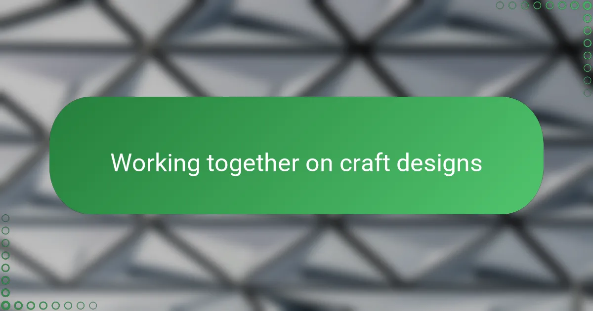 Working together on craft designs